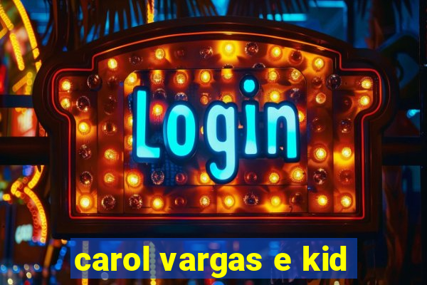 carol vargas e kid