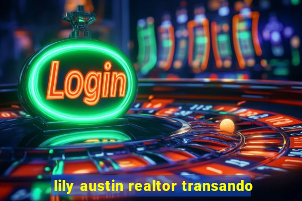 lily austin realtor transando