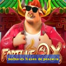 melhores frases de pescaria