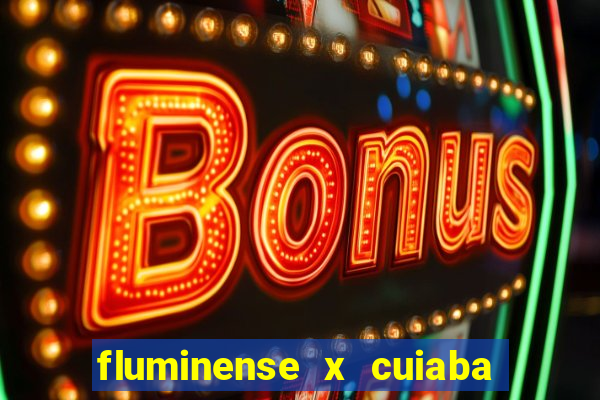 fluminense x cuiaba ao vivo
