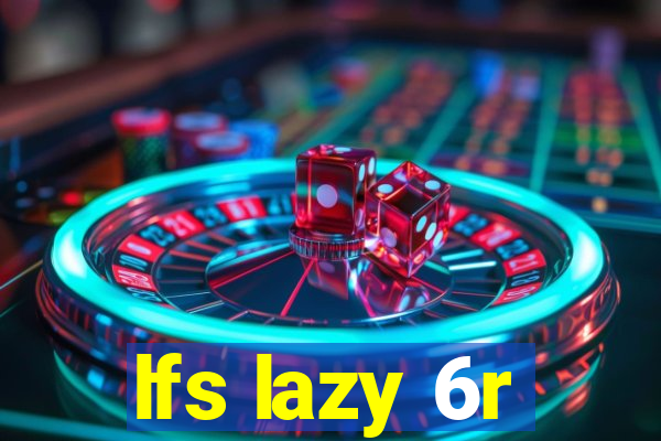 lfs lazy 6r