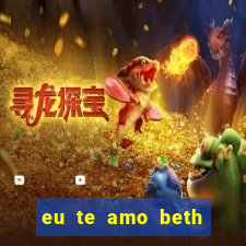 eu te amo beth cooper 2