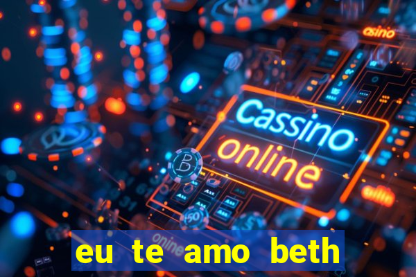 eu te amo beth cooper 2