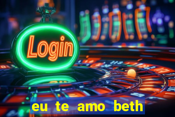 eu te amo beth cooper 2