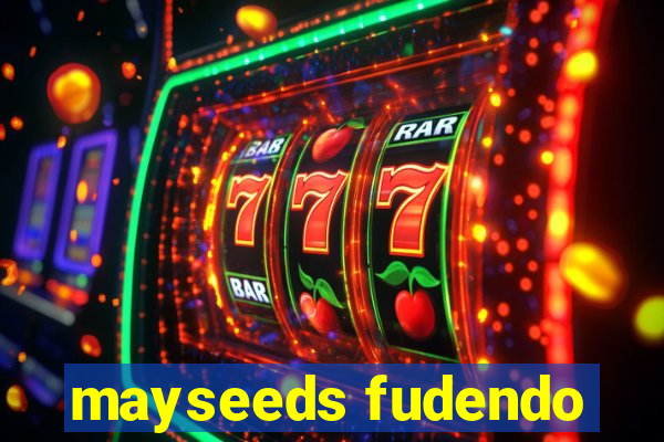mayseeds fudendo