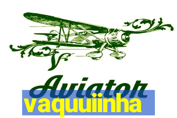 vaquuiinha