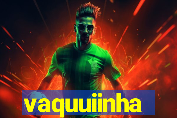 vaquuiinha