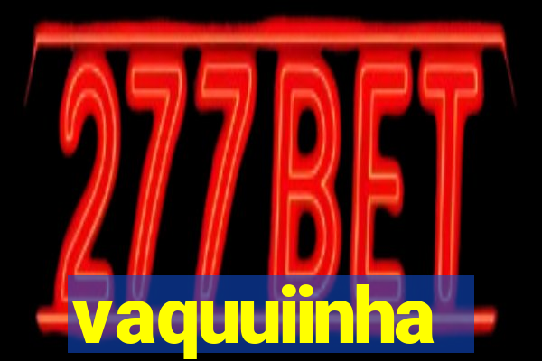 vaquuiinha