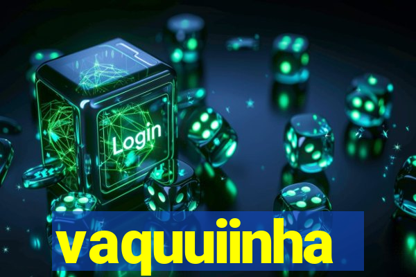 vaquuiinha