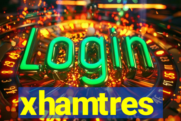 xhamtres