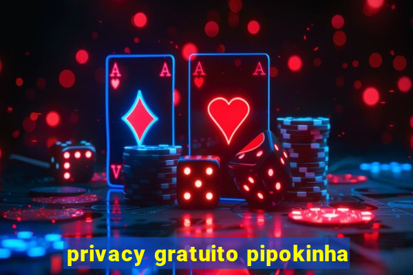 privacy gratuito pipokinha