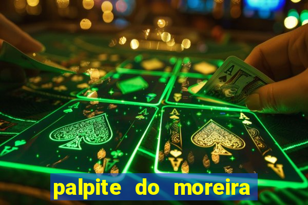palpite do moreira de hoje