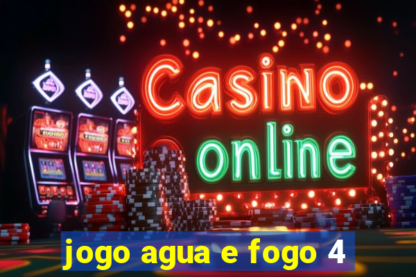 jogo agua e fogo 4