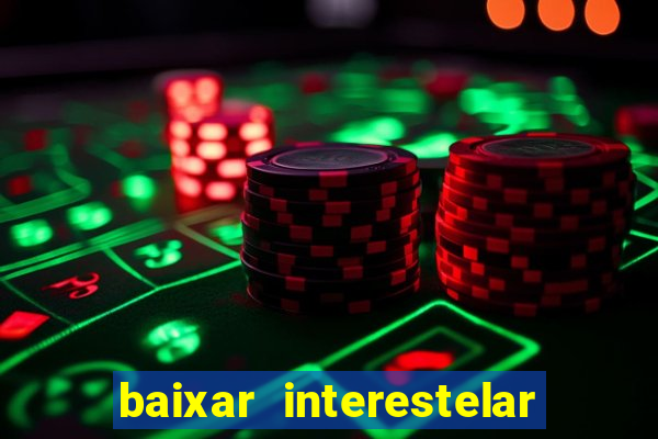 baixar interestelar 4k dublado