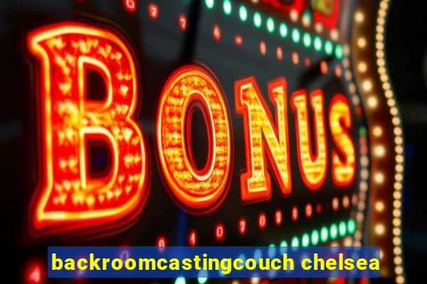 backroomcastingcouch chelsea