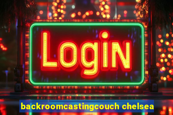 backroomcastingcouch chelsea