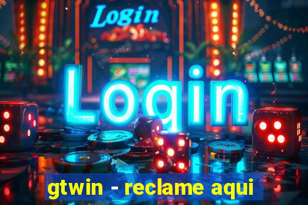 gtwin - reclame aqui