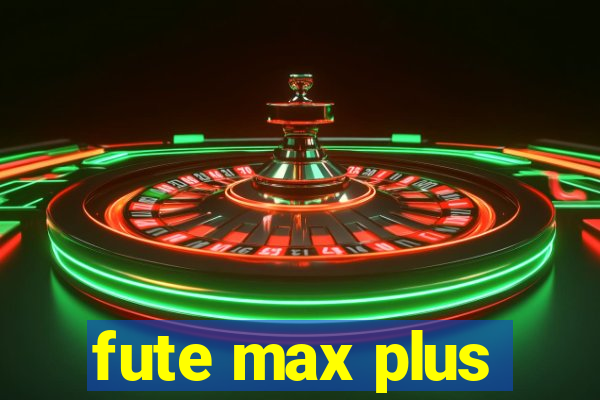 fute max plus