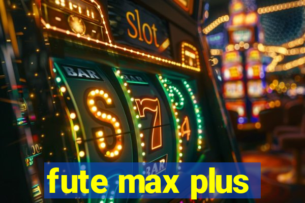 fute max plus