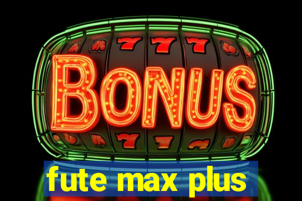 fute max plus