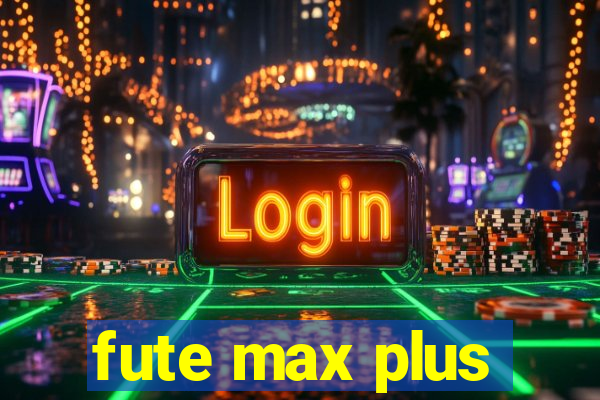 fute max plus