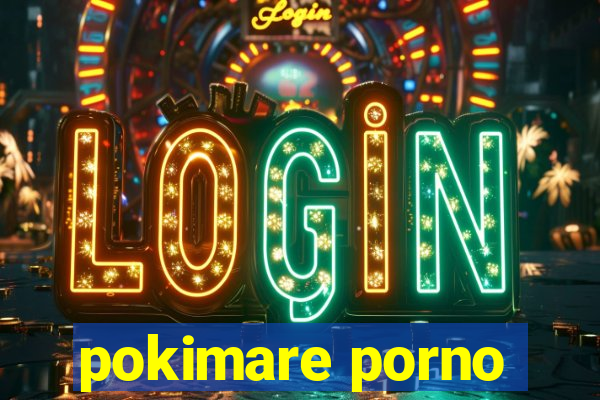 pokimare porno