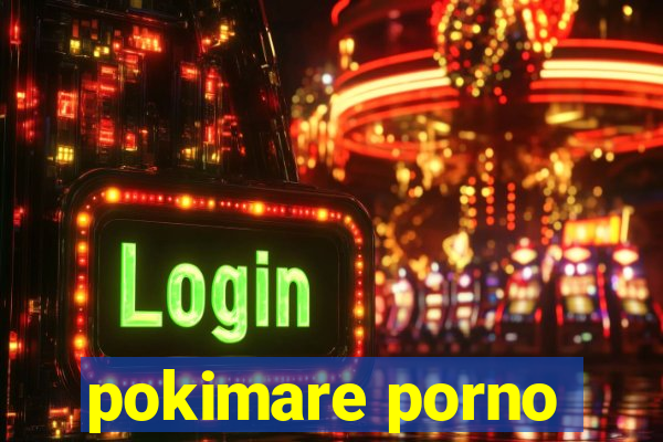 pokimare porno