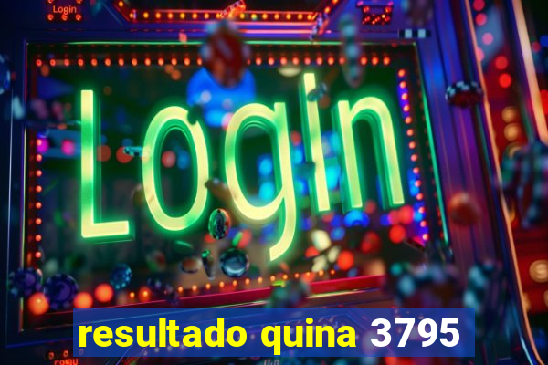 resultado quina 3795