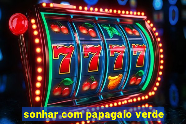 sonhar com papagaio verde