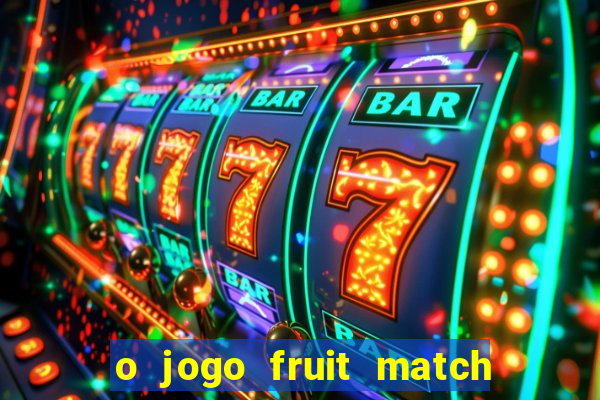 o jogo fruit match paga mesmo