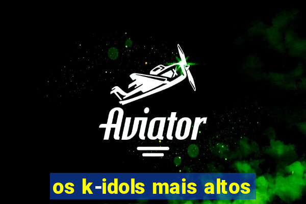 os k-idols mais altos