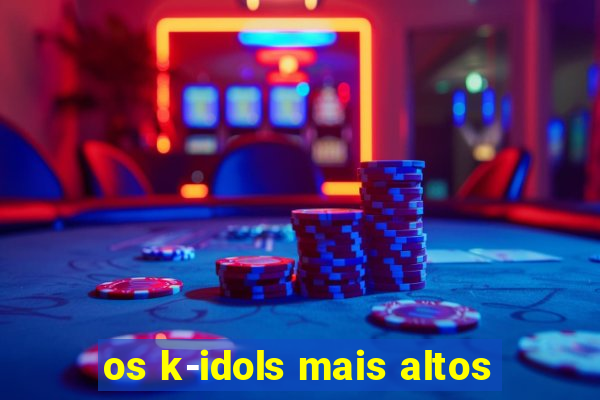 os k-idols mais altos