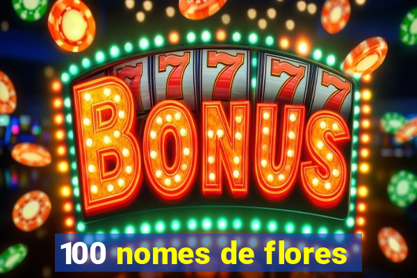 100 nomes de flores