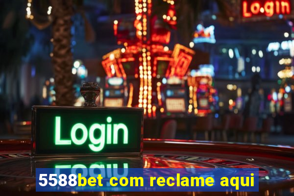 5588bet com reclame aqui