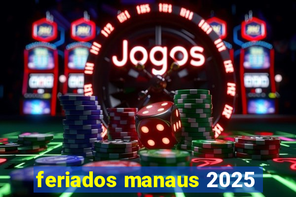 feriados manaus 2025