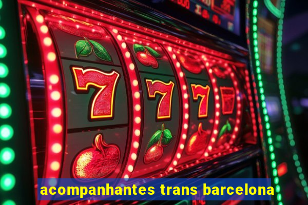 acompanhantes trans barcelona