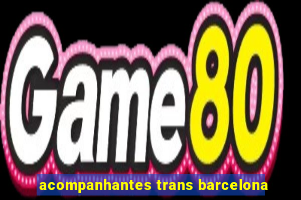 acompanhantes trans barcelona