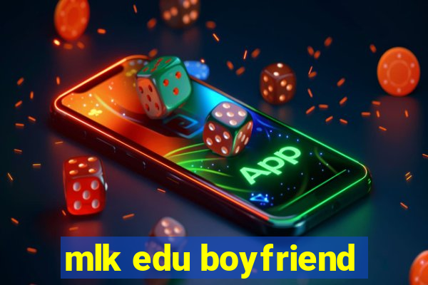 mlk edu boyfriend