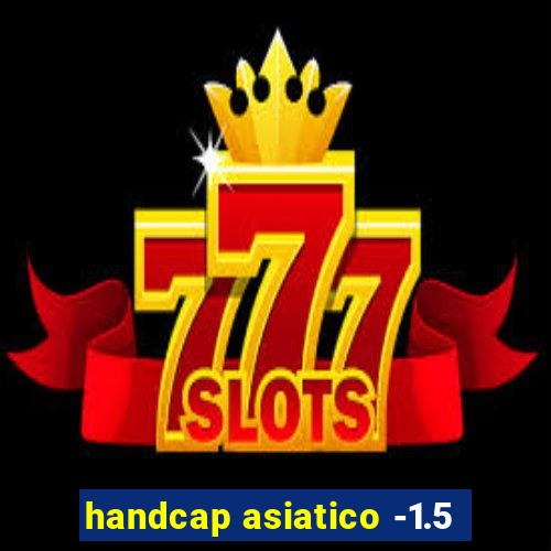handcap asiatico -1.5