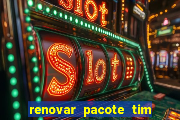 renovar pacote tim beta antes do prazo