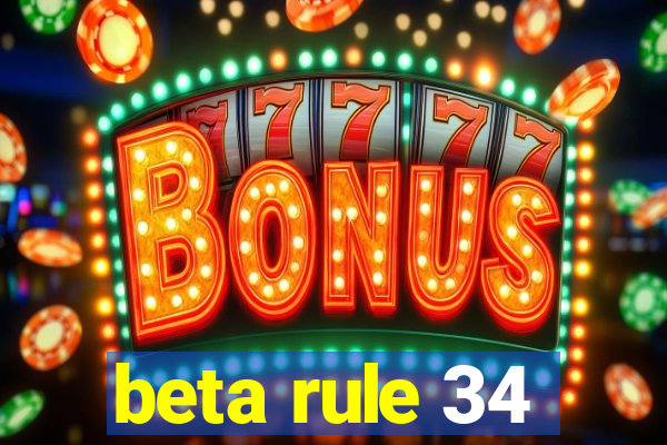 beta rule 34