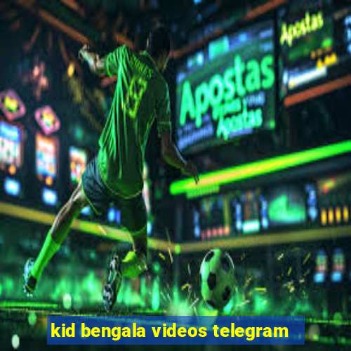 kid bengala videos telegram