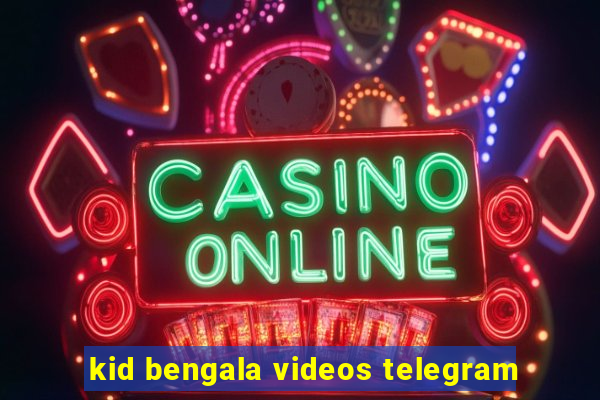 kid bengala videos telegram