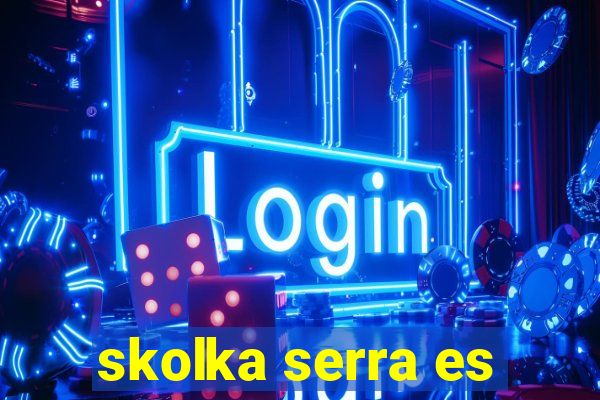 skolka serra es