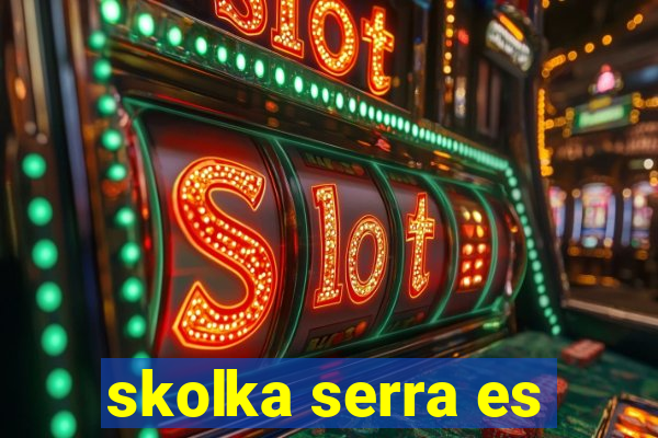 skolka serra es