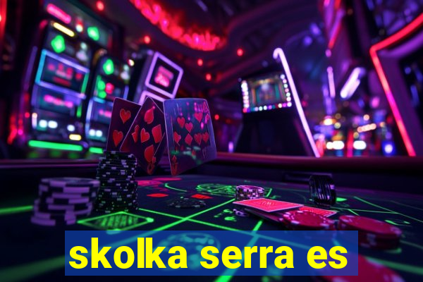 skolka serra es
