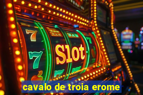 cavalo de troia erome