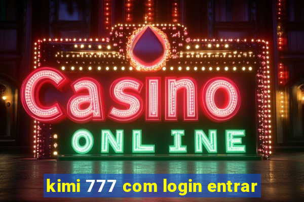 kimi 777 com login entrar