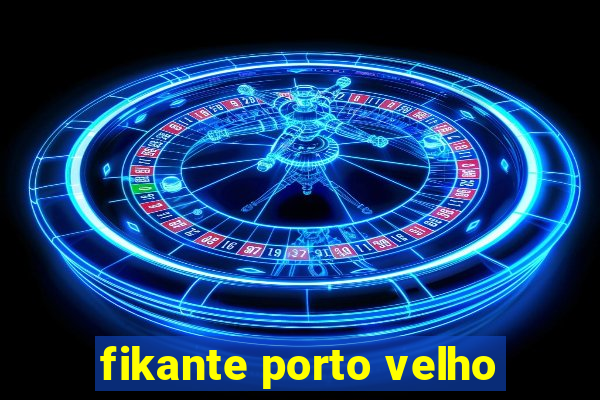fikante porto velho