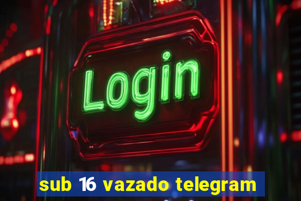 sub 16 vazado telegram